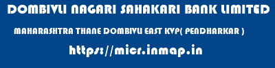 DOMBIVLI NAGARI SAHAKARI BANK LIMITED  MAHARASHTRA THANE DOMBIVLI EAST KVP( PENDHARKAR )  micr code